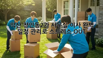 익산 창인동2가 사무실 이사, 완벽 일정 관리로 스트레스 OUT!