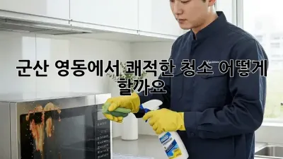 군산 영동에서 쾌적한 청소, 어떻게 할까요?